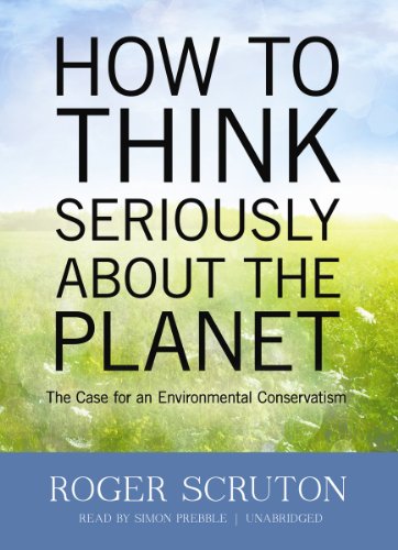 How to Think Seriously About the Planet: The Case for an Environmental Conservatism; Library Edition  2012 9781470822316 Front Cover