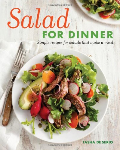 Salad for Dinner Simple Recipes for Salads That Make a Meal  2012 9781600854316 Front Cover