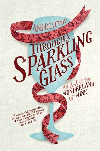 Through a Sparkling Glass An A-Z of the Wonderland of Wine  2013 9781742705316 Front Cover