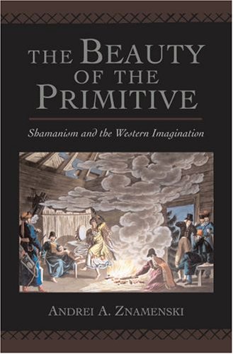 Beauty of the Primitive Shamanism and Western Imagination  2007 9780195172317 Front Cover