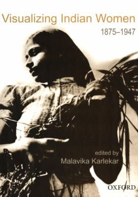 Visualizing Indian Women 1875-1947  2006 9780195677317 Front Cover
