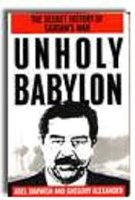 Unholy Babylon : The Secret History of Saddam's War and Why We Are Fighting It  1991 9780312065317 Front Cover