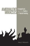 Ambivalent Miracles Evangelicals and the Politics of Racial Healing  2014 9780813935317 Front Cover