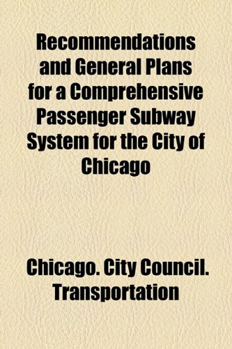 Recommendations and General Plans for a Comprehensive Passenger Subway System for the City of Chicago  2010 9781154482317 Front Cover