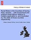 Rural Rides in the Counties of Surrey, Kent, Sussex with Economical and Political Observations Relative to Matters Applicable to, and Illustrated N/A 9781241317317 Front Cover