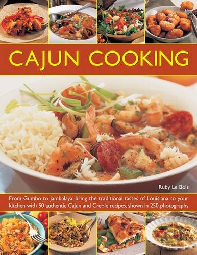 Cajun Cooking From Gumbo to Jambalaya, Bring the Traditional Tastes of Louisiana to Your Kitchen, with 50 Authentic Cajun and Creole Recipes, Shown in 250 Photographs  2013 9781844765317 Front Cover