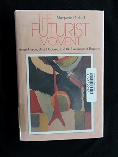 Futurist Moment Avant-Garde, Avant Guerre and the Language of Rupture  1986 9780226657318 Front Cover