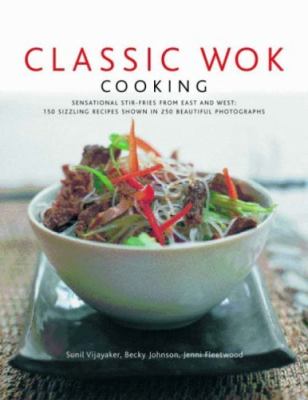 Classic Wok Cooking Sensational Stir-Fries from East and West: 160 Sizzling Recipes Shown in 270 Beautiful Photographs  2008 9780754819318 Front Cover