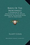 Birds of the Northwest A Handbook of the Ornithology of the Region Drained by the Missouri River and Its Tributaries N/A 9781169377318 Front Cover