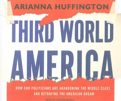Third World America: How Our Politicians Are Abandoning the Middle Class and Betraying the American Dream  2010 9781400119318 Front Cover