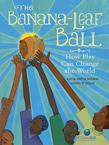 Banana-Leaf Ball How Play Can Change the World  2017 9781771383318 Front Cover