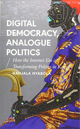 Digital Democracy, Analogue Politics How the Internet Era Is Transforming Politics in Kenya  2018 9781786994318 Front Cover