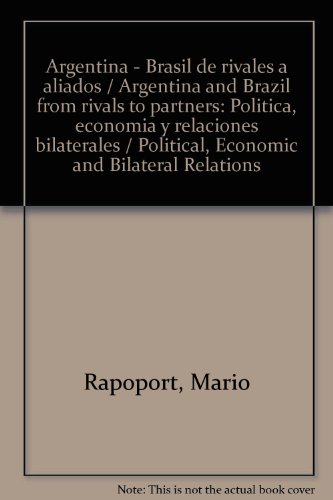 Argentina Brasil de rivales a aliados / Argentina and Brazil from rivals to partners: Politica, economia y relaciones bilaterales / Political, Economic and Bilateral Relations  2011 9789876143318 Front Cover
