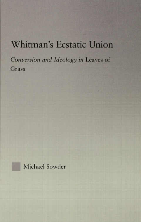 Whitman's Ecstatic Union: Conversion and Ideology in Leaves of Grass N/A 9781135470319 Front Cover