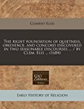 right foundation of quietness, obedience, and concord discovered in two seasonable discourses ... / by Clem. Elis ... (1684)  N/A 9781240828319 Front Cover
