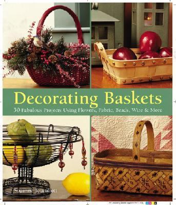 Decorating Baskets 50 Fabulous Projects Using Flowers, Fabric, Beads, Wire and More  2004 9781579904319 Front Cover
