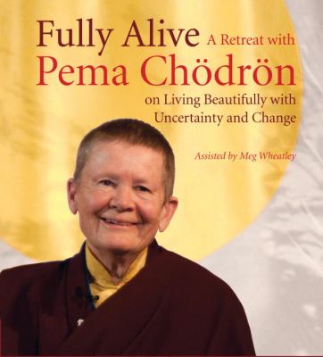Fully Alive: A Retreat With Pema Chodron on Living Beautifully With Uncertainty and Change  2012 9781611800319 Front Cover