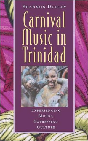 Carnival Music in Trinidad Experiencing Music, Expressing Culture  2003 9780195138320 Front Cover