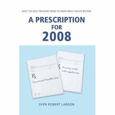 Prescription For 2008 What the Next President Needs to Know about Health Reform N/A 9780595437320 Front Cover