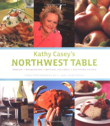 Kathy Casey's Northwest Table Oregon, Washington, British Columbia, Southern Alaska  2006 9780811854320 Front Cover