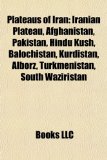 Plateaus of Iran Iranian Plateau, Afghanistan, Pakistan, Hindu Kush, Balochistan, Kurdistan, Alborz, Turkmenistan, South Waziristan N/A 9781158073320 Front Cover