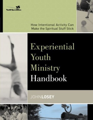 Experiential Youth Ministry Handbook How Intentional Activity Can Make the Spiritual Stuff Stick  2004 9780310255321 Front Cover