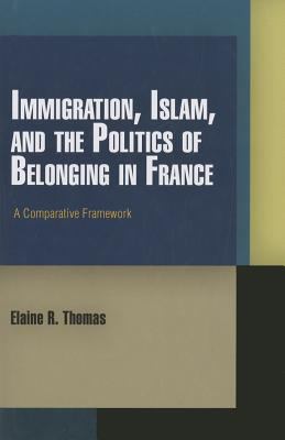 Immigration, Islam, and the Politics of Belonging in France A Comparative Framework  2012 9780812243321 Front Cover