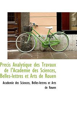 Precis Analytique Des Travaux De L'academie Des Sciences, Belles-lettres Et Arts De Rouen:   2009 9781103638321 Front Cover