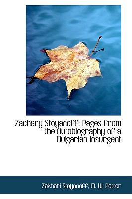 Zachary Stoyanoff: Pages from the Autobiography of a Bulgarian Insurgent  2009 9781103810321 Front Cover