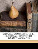 Oeuvres complettes de J. J. Rousseau, citoyen de Genï¿½ve Volume 12  N/A 9781173194321 Front Cover