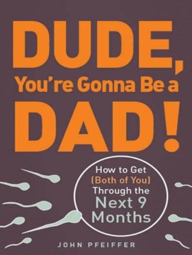 Dude, You're Gonna Be a Dad!: How to Get (Both of You) Through the Next 9 Months  2012 9781452639321 Front Cover