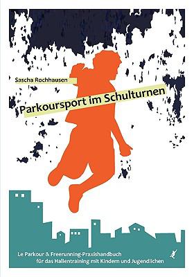 Parkoursport im Schulturnen Le Parkour &amp; Freerunning - Praxishandbuch fï¿½r das Hallentraining mit Kindern und Jugendlichen N/A 9783839108321 Front Cover