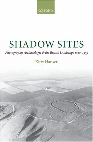 Shadow Sites Photography, Archaeology, and the British Landscape 1927-1951  2007 9780199206322 Front Cover