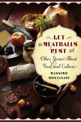 Let the Meatballs Rest And Other Stories about Food and Culture  2012 9780231157322 Front Cover
