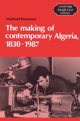 Making of Contemporary Algeria, 1830-1987   2002 9780521524322 Front Cover