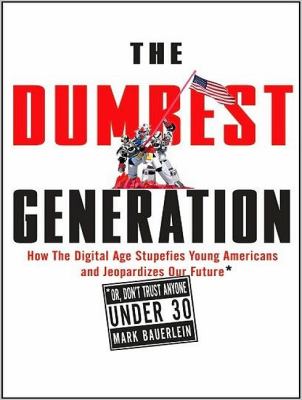 The Dumbest Generation: How the Digital Age Stupefies Young Americans and Jeopardizes Our Future (Or, Don't Trust Anyone Under 30) Library Edition  2011 9781452632322 Front Cover