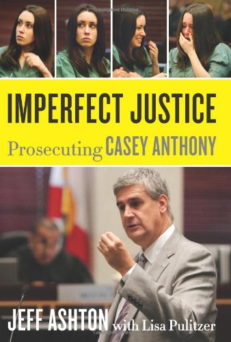 Imperfect Justice Prosecuting Casey Anthony  2011 9780062125323 Front Cover