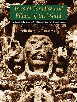 Trees of Paradise and Pillars of the World The Serial Stelae Cycle of 18-Rabbit-God K, King of Copan  2001 9780292722323 Front Cover