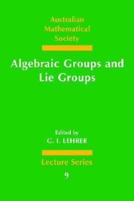 Algebraic Groups and Lie Groups A Volume of Papers in Honour of the Late R. W. Richardson  1997 9780521585323 Front Cover