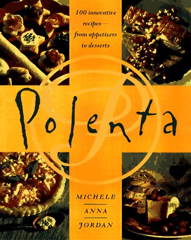 Polenta 100 Innovative Recipes - From Appetizers to Desserts  1997 9780553067323 Front Cover