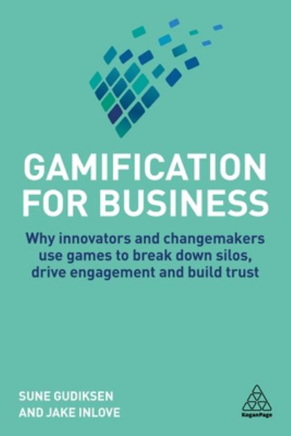 Gamification for Business Why Innovators and Changemakers Use Games to Break down Silos, Drive Engagement and Build Trust  2019 9780749484323 Front Cover