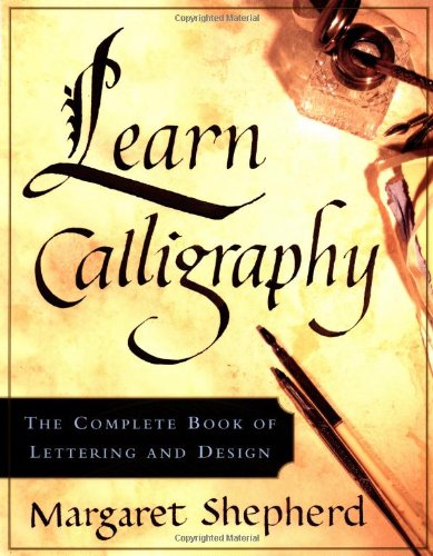 Learn Calligraphy The Complete Book of Lettering and Design  2001 9780767907323 Front Cover