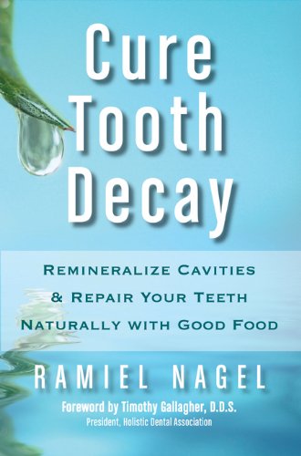 Cure Tooth Decay Remineralize Cavities and Repair Your Teeth Naturally with Good Food 2nd 2011 9780982021323 Front Cover