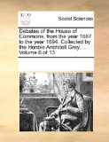 Debates of the House of Commons, from the Year 1667 to the Year 1694 Collected by the Honble Anchitell Grey N/A 9781170076323 Front Cover