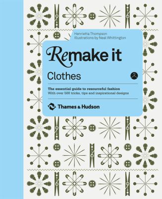 Remake It Clothes The Essential Guide to Resourceful Fashion: with over 500 Tricks, Tips and Inspirational Designs  2012 9780500516324 Front Cover