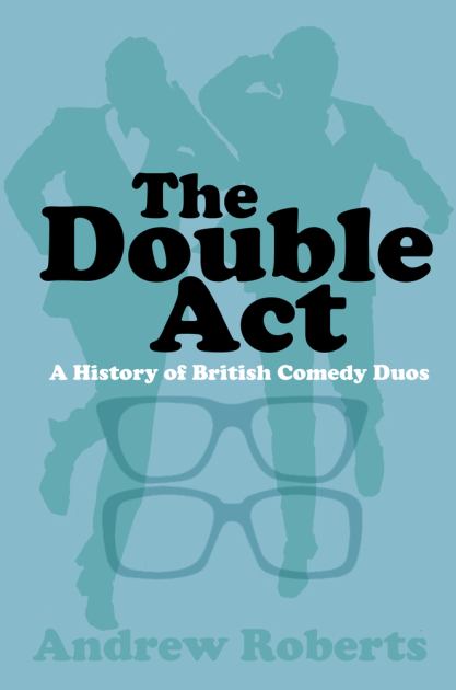 Double ACT A History of the Great British Comedy Duo  2018 9780750984324 Front Cover