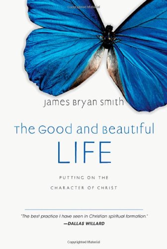 Good and Beautiful Life Putting on the Character of Christ  2009 9780830835324 Front Cover