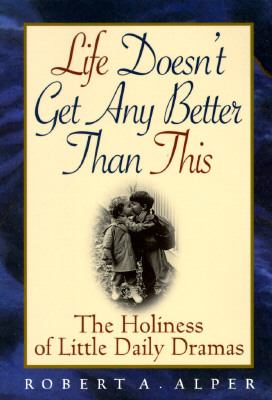 Life Doesn't Get Any Better Than This The Holiness of Little Daily Dramas N/A 9780892439324 Front Cover
