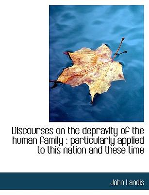 Discourses on the Depravity of the Human Family : Particularly applied to this nation and these Time N/A 9781113991324 Front Cover