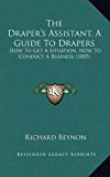 Draper's Assistant, a Guide to Drapers How to Get A Situation, How to Conduct A Business (1885) N/A 9781168748324 Front Cover